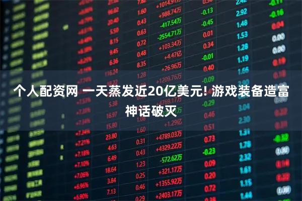 个人配资网 一天蒸发近20亿美元! 游戏装备造富神话破灭