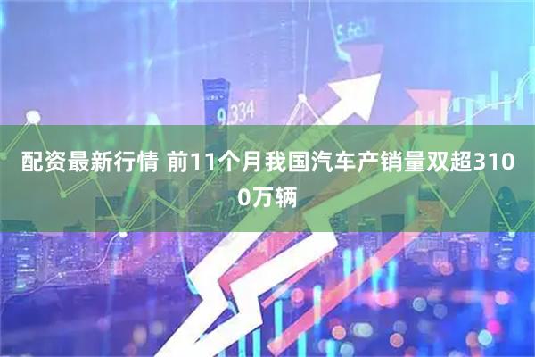 配资最新行情 前11个月我国汽车产销量双超3100万辆